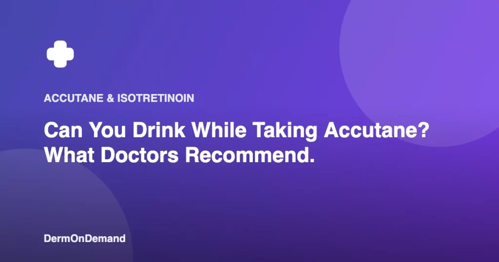 Can You Drink While Taking Accutane What Doctors Recommend. - DermOnDemand dermatology guide illustration covering blog