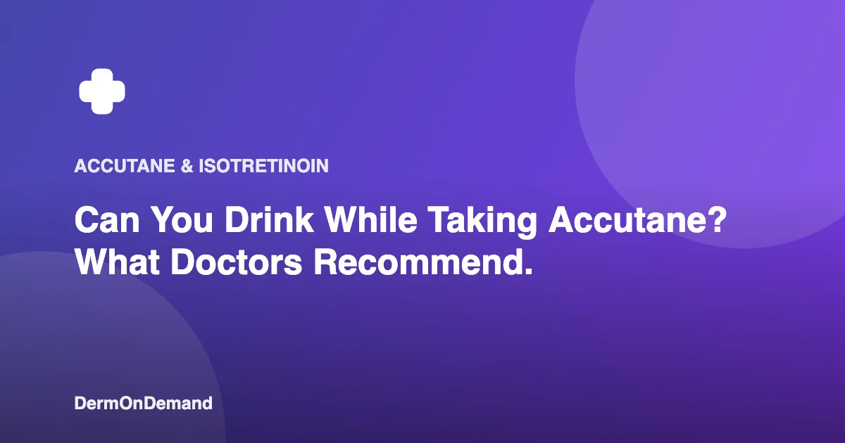 Can You Drink While Taking Accutane What Doctors Recommend. - DermOnDemand dermatology guide illustration covering blog