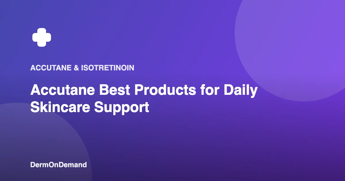 Accutane Best Products for Daily Skincare Support - DermOnDemand dermatology guide illustration covering blog