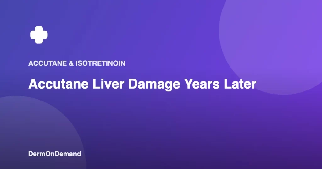 Accutane Liver Damage Years Later - DermOnDemand dermatology guide illustration covering accutane, blog, treatments