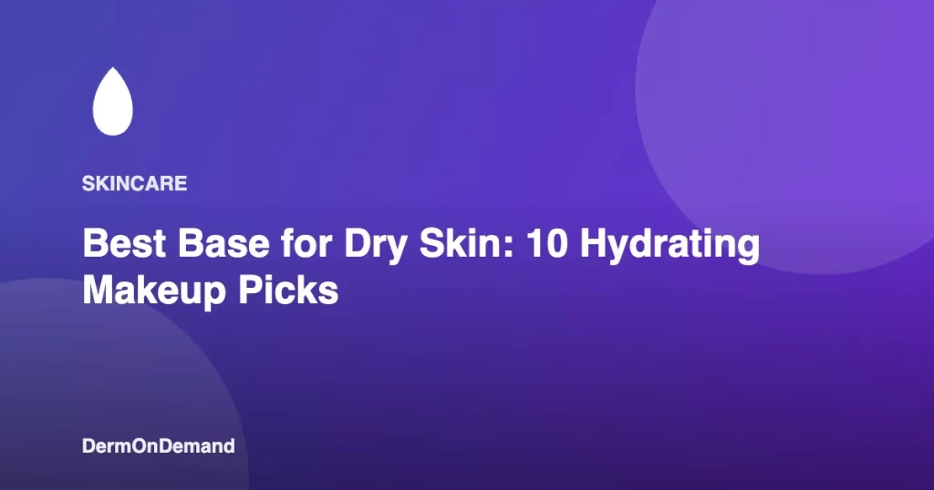 Best Base for Dry Skin 10 Hydrating Makeup Picks - DermOnDemand dermatology guide illustration covering blog