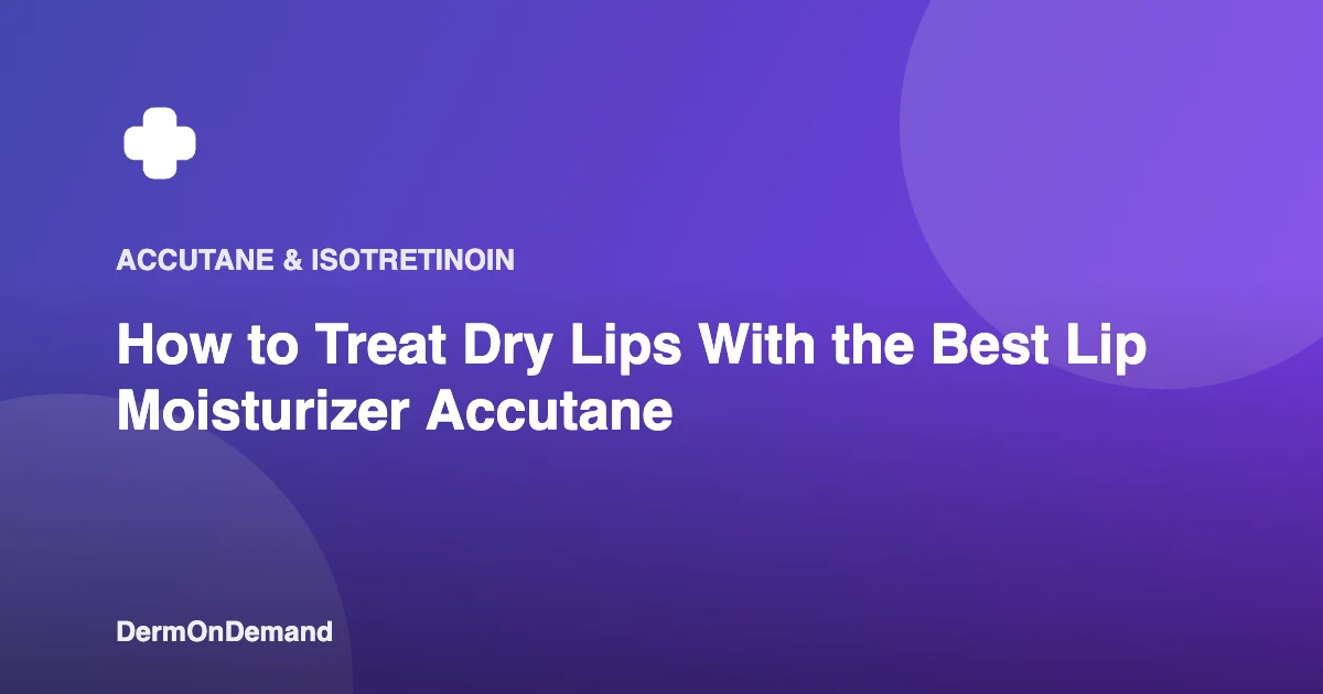 How to Treat Dry Lips With the Best Lip Moisturizer Accutane - DermOnDemand dermatology guide illustration covering blog