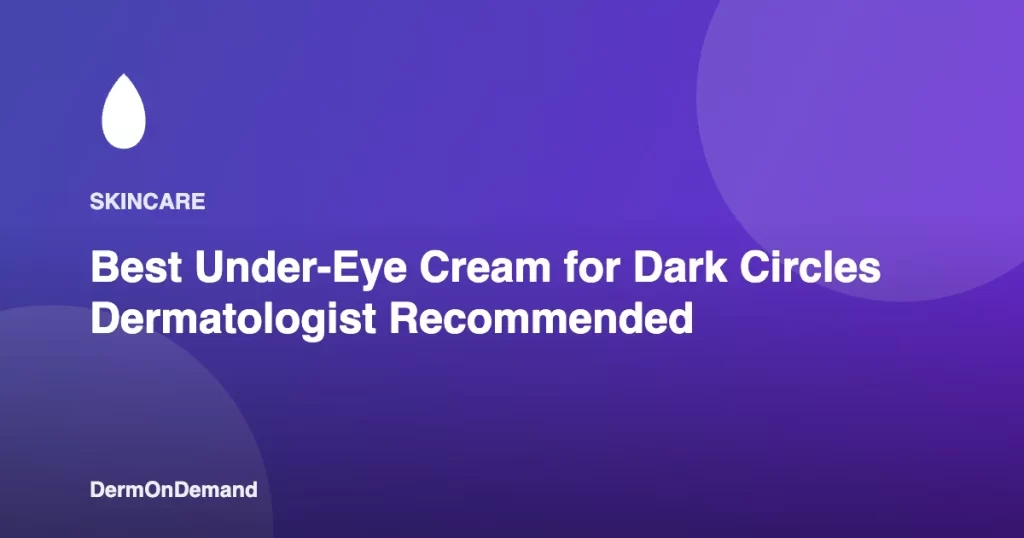 Best Under-Eye Cream for Dark Circles Dermatologist Recommended - DermOnDemand dermatology guide illustration covering blog, dermondemand