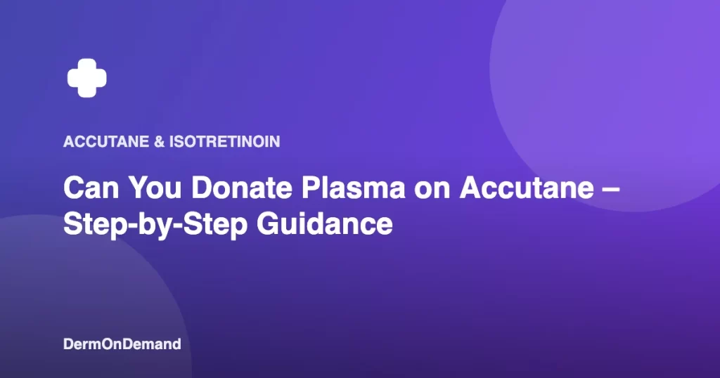 Can You Donate Plasma on Accutane – Step-by-Step Guidance - DermOnDemand dermatology guide illustration covering accutane, dermondemand