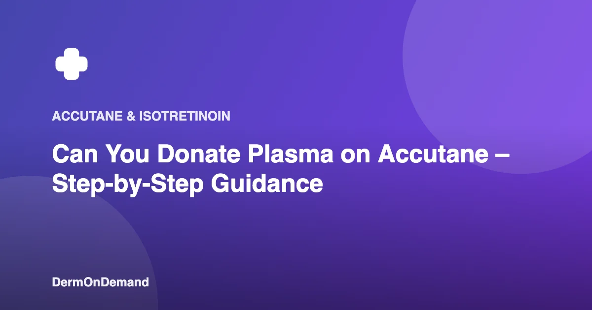 Can You Donate Plasma on Accutane – Step-by-Step Guidance - DermOnDemand dermatology guide illustration covering accutane, dermondemand