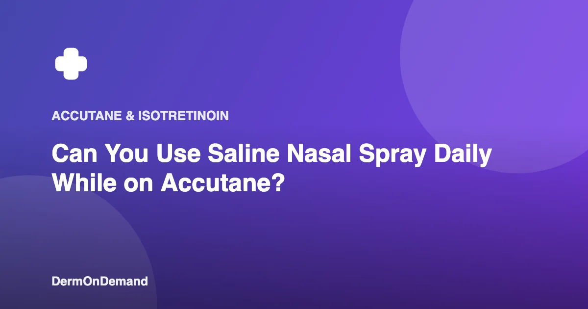 Can You Use Saline Nasal Spray Daily While on Accutane?