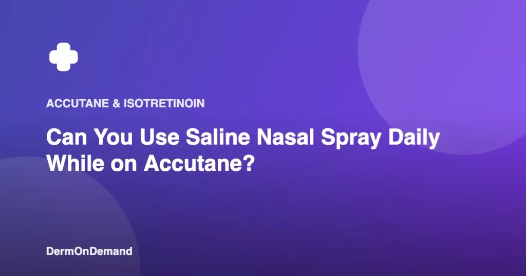 Can You Use Saline Nasal Spray Daily While on Accutane - DermOnDemand dermatology guide illustration covering accutane, blog