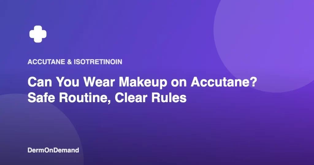 Can You Wear Makeup on Accutane Safe Routine, Clear Rules - DermOnDemand dermatology guide illustration covering accutane, dermondemand