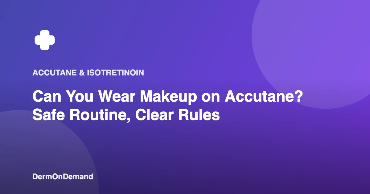 Can You Wear Makeup on Accutane Safe Routine, Clear Rules - DermOnDemand dermatology guide illustration covering accutane, dermondemand