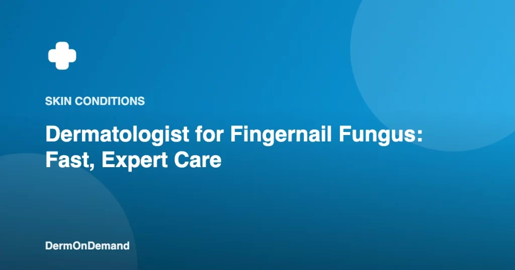 Dermatologist for Fingernail Fungus Fast, Expert Care - DermOnDemand dermatology guide illustration covering blog, dermondemand