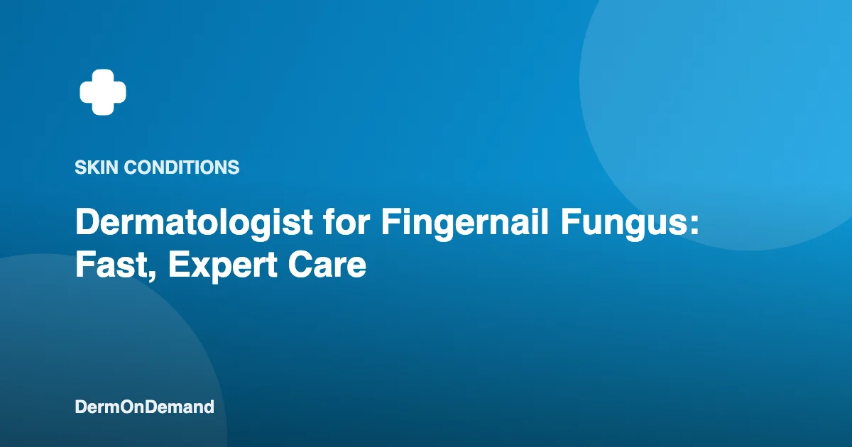 Dermatologist for Fingernail Fungus Fast, Expert Care - DermOnDemand dermatology guide illustration covering blog, dermondemand