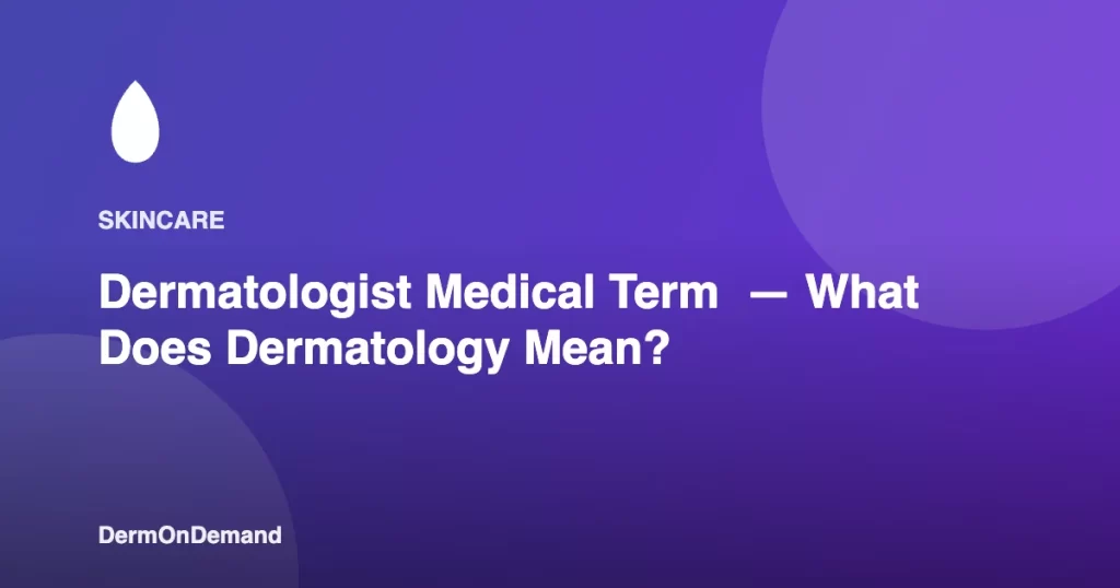Dermatologist Medical Term — What Does Dermatology Mean - DermOnDemand dermatology guide illustration covering blog, dermondemand