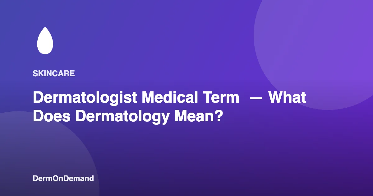 Dermatologist Medical Term — What Does Dermatology Mean - DermOnDemand dermatology guide illustration covering blog, dermondemand