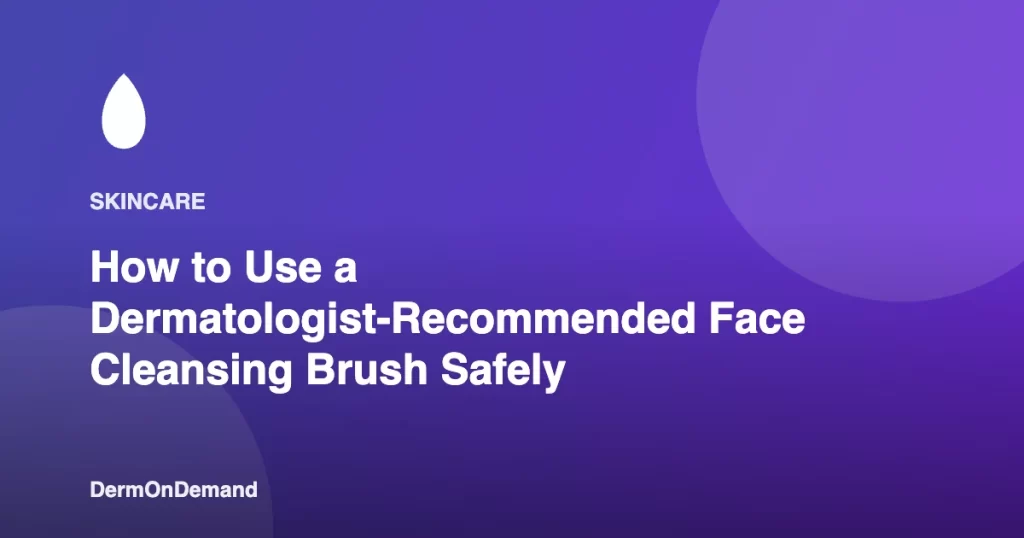 How to Use a Dermatologist-Recommended Face Cleansing Brush Safely - DermOnDemand dermatology guide illustration covering blog, dermondemand