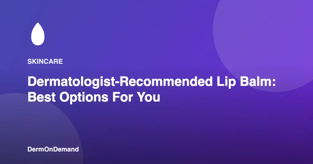 Dermatologist-Recommended Lip Balm Best Options For You - DermOnDemand dermatology guide illustration covering blog, dermondemand