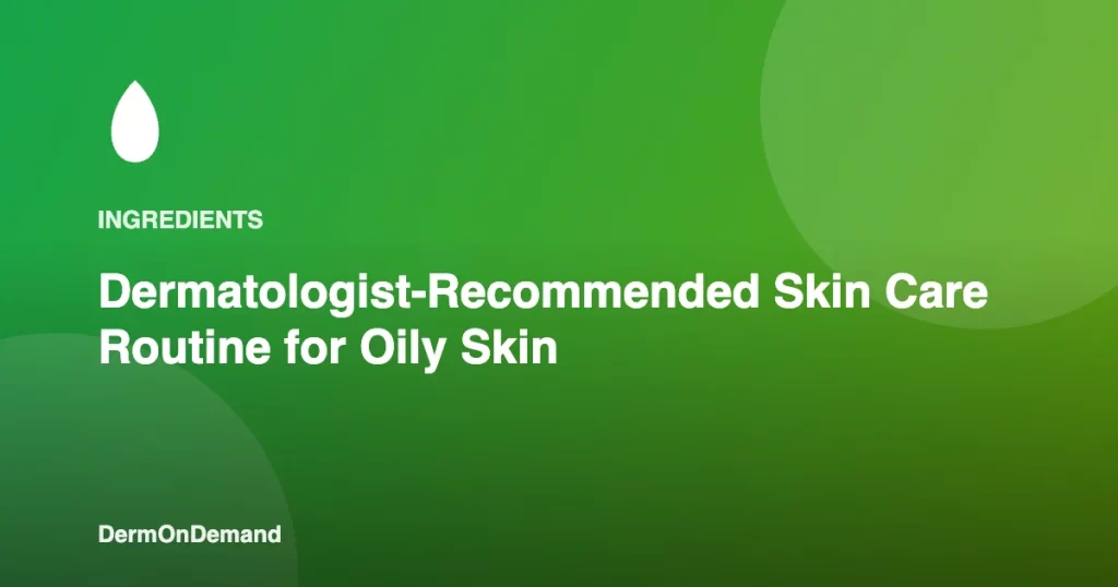 Dermatologist-Recommended Skin Care Routine for Oily Skin - DermOnDemand dermatology guide illustration covering blog