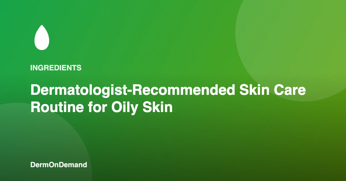 Dermatologist-Recommended Skin Care Routine for Oily Skin - DermOnDemand dermatology guide illustration covering blog