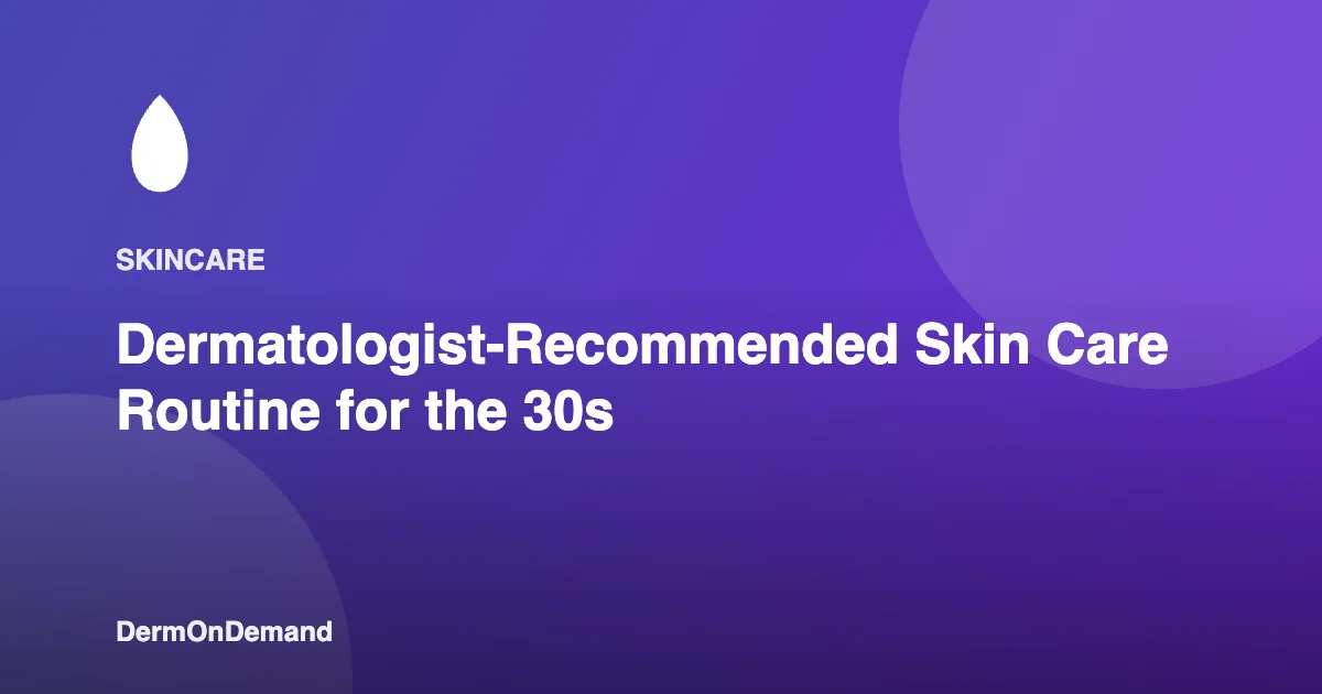 Dermatologist-Recommended Skin Care Routine for the 30s - DermOnDemand dermatology guide illustration covering blog, dermondemand