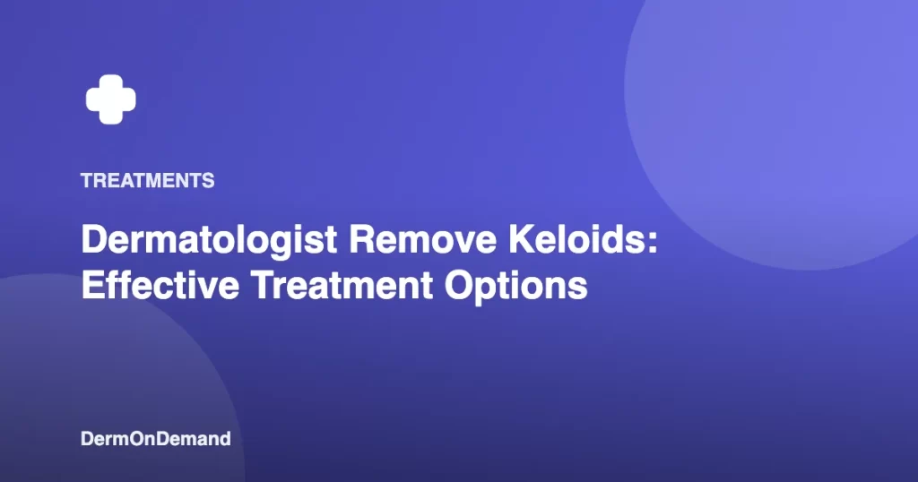 Dermatologist Remove Keloids Effective Treatment Options - DermOnDemand dermatology guide illustration covering blog, dermondemand