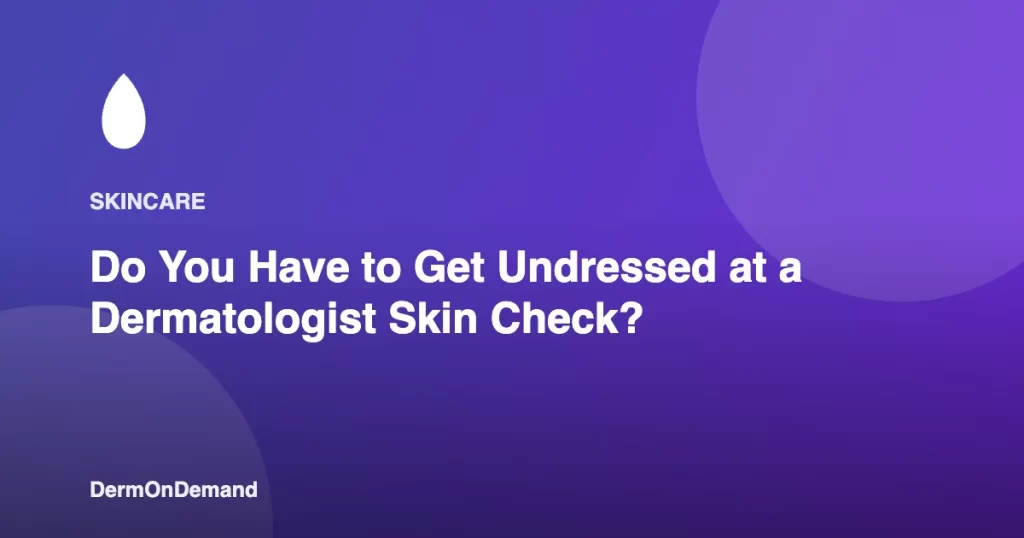 Do You Have to Get Undressed at a Dermatologist Skin Check - DermOnDemand dermatology guide illustration covering blog, dermondemand