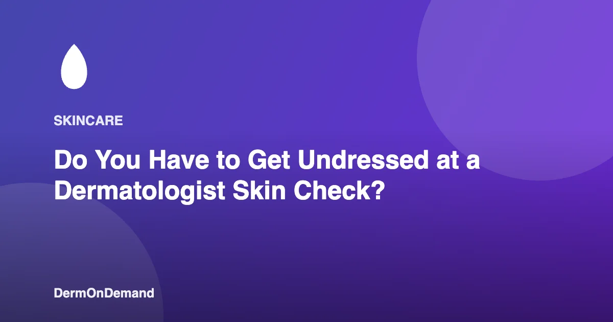 Do You Have to Get Undressed at a Dermatologist Skin Check - DermOnDemand dermatology guide illustration covering blog, dermondemand