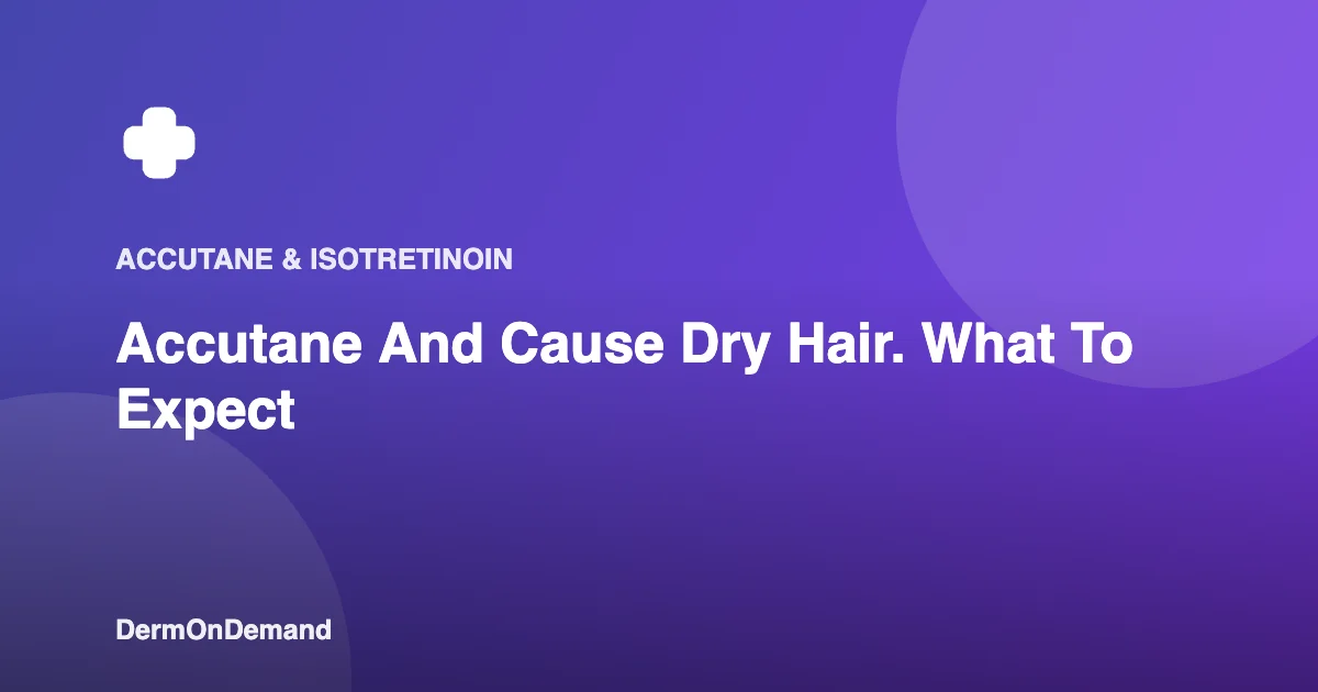 Accutane And Cause Dry Hair. What To Expect - DermOnDemand dermatology guide illustration covering blog