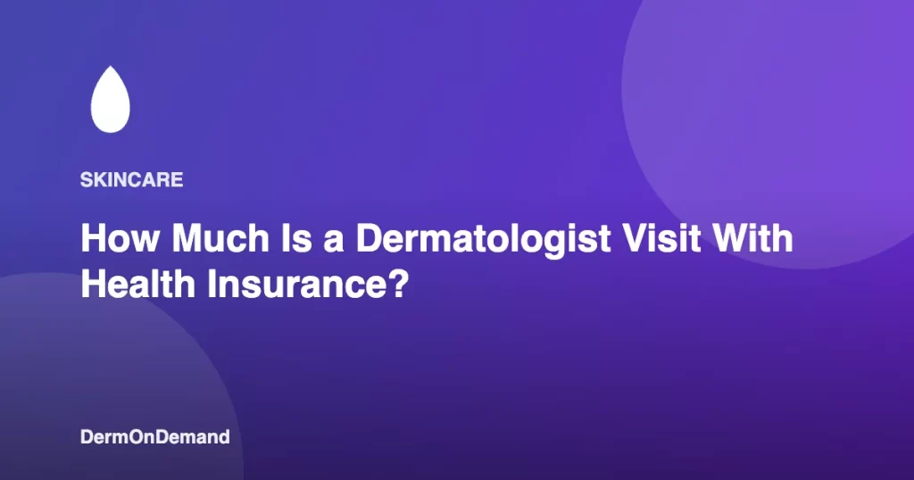 How Much Is a Dermatologist Visit With Health Insurance - DermOnDemand dermatology guide illustration covering blog, dermondemand