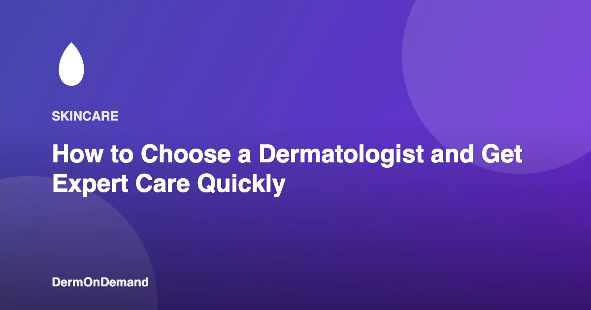 How to Choose a Dermatologist and Get Expert Care Quickly - DermOnDemand dermatology guide illustration covering blog, dermondemand