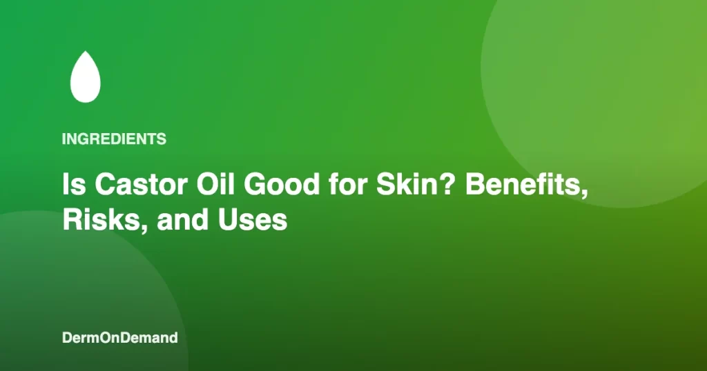 Is Castor Oil Good for Skin Benefits, Risks, and Uses - DermOnDemand dermatology guide illustration covering treatments