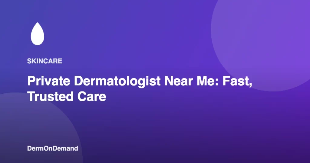 Private Dermatologist Near Me Fast, Trusted Care - DermOnDemand dermatology guide illustration covering blog, dermondemand