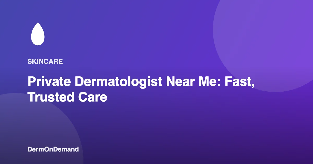 Private Dermatologist Near Me Fast, Trusted Care - DermOnDemand dermatology guide illustration covering blog, dermondemand