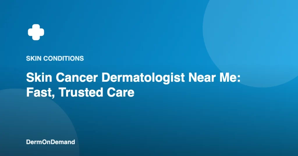 Skin Cancer Dermatologist Near Me Fast, Trusted Care - DermOnDemand dermatology guide illustration covering blog, skin conditions