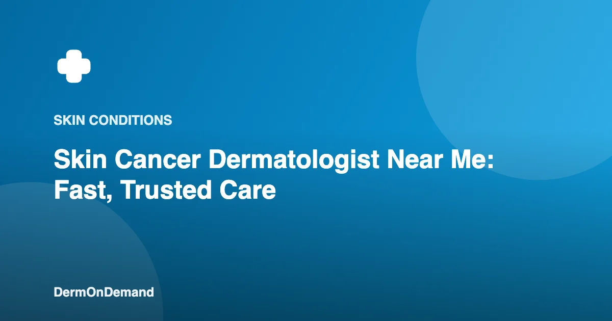 Skin Cancer Dermatologist Near Me Fast, Trusted Care - DermOnDemand dermatology guide illustration covering blog, skin conditions