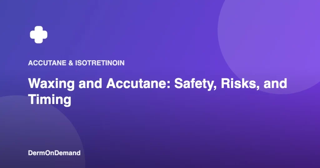 Waxing and Accutane Safety, Risks, and Timing - DermOnDemand dermatology guide illustration covering blog, skin conditions, treatments
