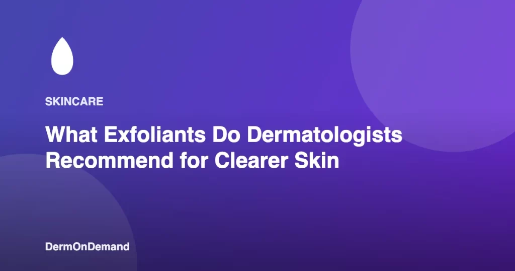 What Exfoliants Do Dermatologists Recommend for Clearer Skin - DermOnDemand dermatology guide illustration covering blog, dermondemand